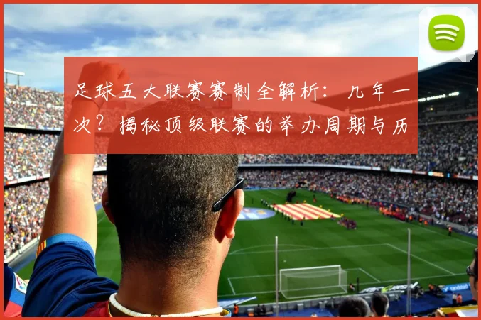 足球五大联赛赛制全解析：几年一次？揭秘顶级联赛的举办周期与历史沿革
